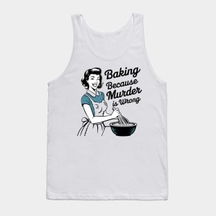 Baking Because Murder is Wrong Funny Quote Tank Top